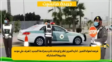 فرصة لهواة التميز.. إدارة المرور تطرح لوحات نادرة بمزادها الجديد تعرف على موعد وشروط المشاركة 1